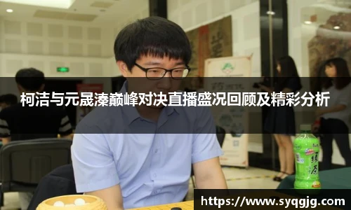 柯洁与元晟溱巅峰对决直播盛况回顾及精彩分析