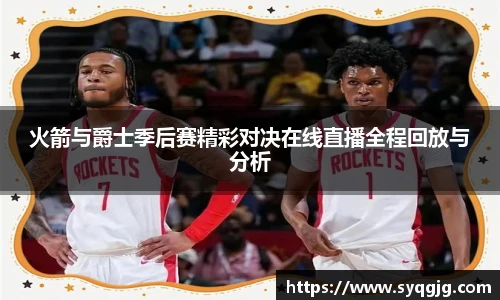 火箭与爵士季后赛精彩对决在线直播全程回放与分析