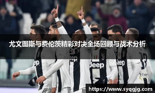 尤文图斯与费伦茨精彩对决全场回顾与战术分析