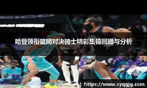 哈登领衔篮网对决骑士精彩集锦回顾与分析
